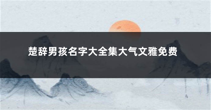 楚辞男孩名字大全集大气文雅免费