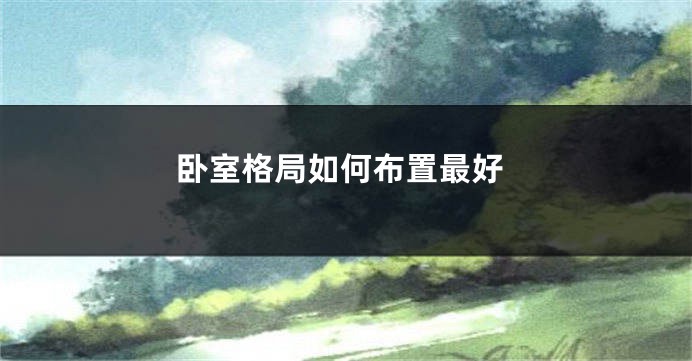 卧室格局如何布置最好
