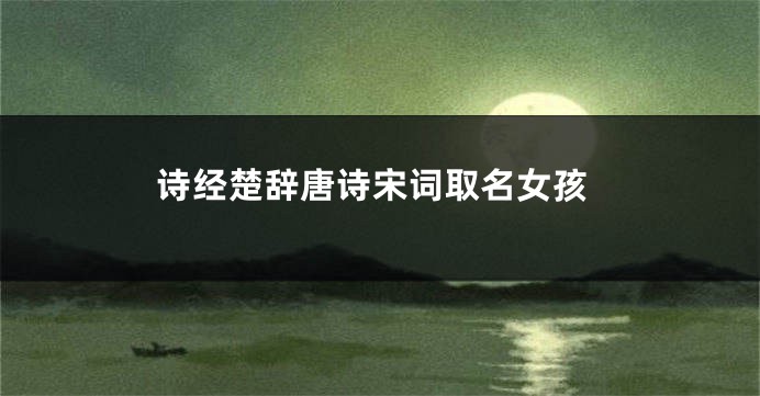 诗经楚辞唐诗宋词取名女孩