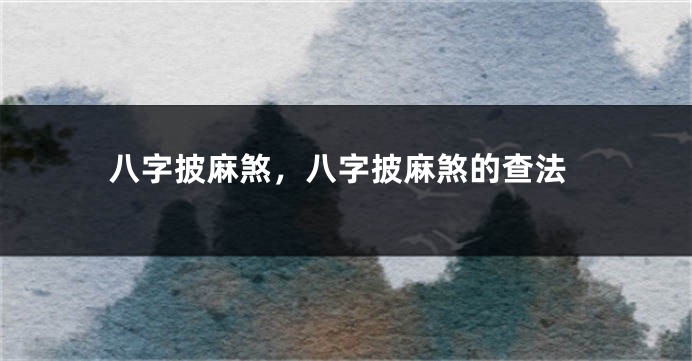 八字披麻煞，八字披麻煞的查法