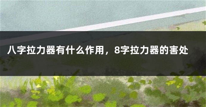八字拉力器有什么作用，8字拉力器的害处
