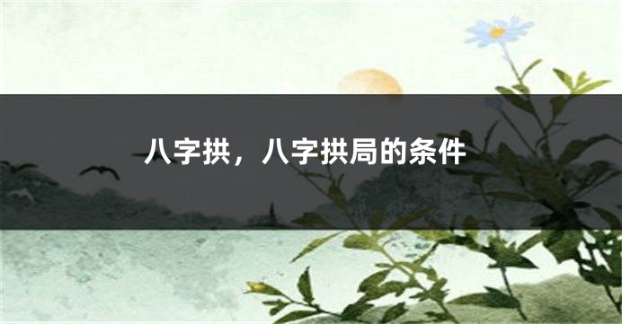八字拱，八字拱局的条件