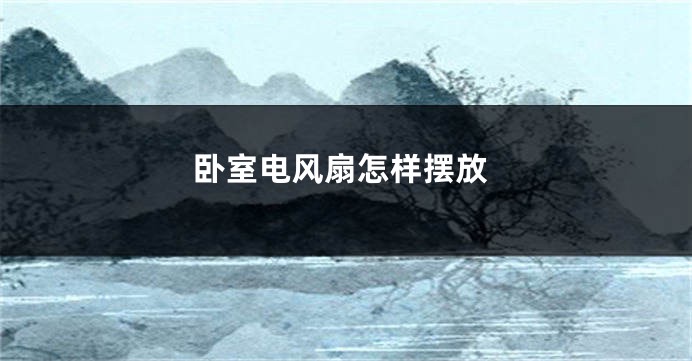 卧室电风扇怎样摆放