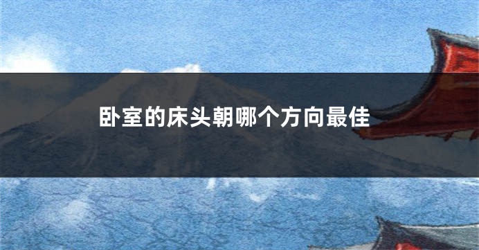 卧室的床头朝哪个方向最佳