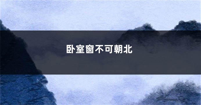 卧室窗不可朝北