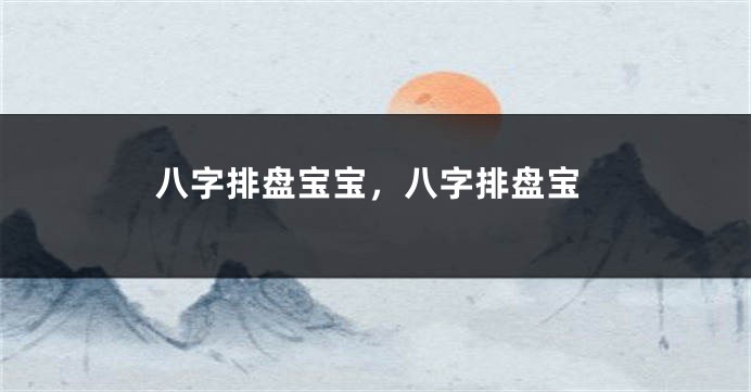 八字排盘宝宝，八字排盘宝