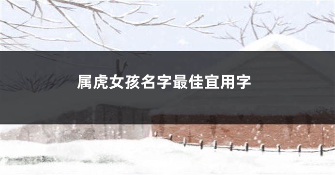 属虎女孩名字最佳宜用字