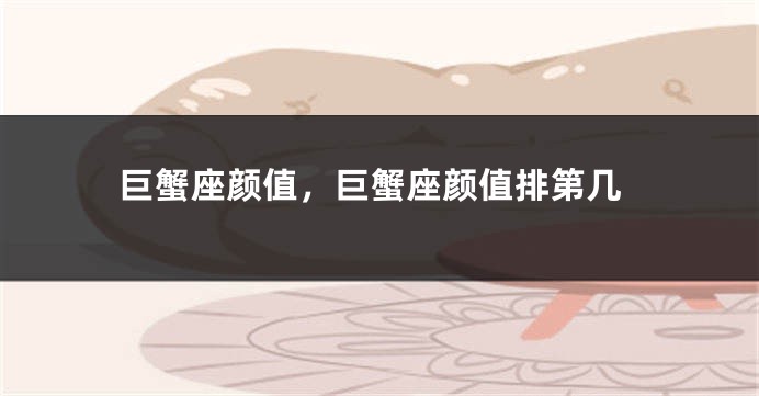 巨蟹座颜值，巨蟹座颜值排第几