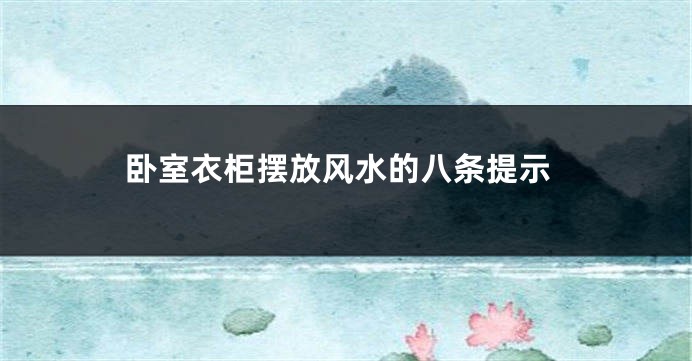卧室衣柜摆放风水的八条提示