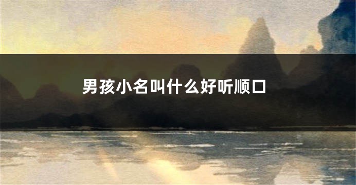 男孩小名叫什么好听顺口