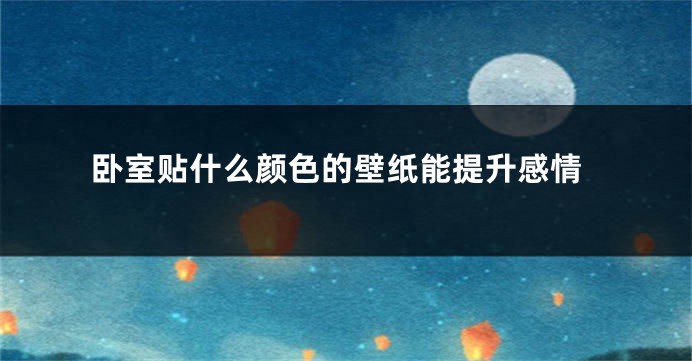 卧室贴什么颜色的壁纸能提升感情
