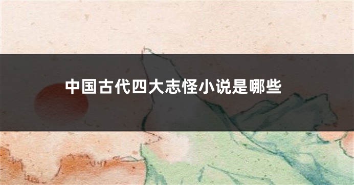 中国古代四大志怪小说是哪些