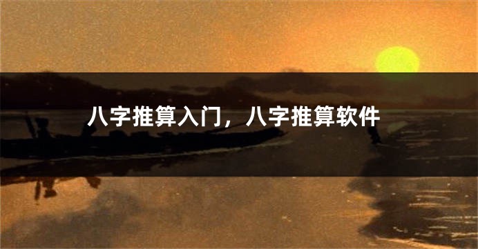八字推算入门，八字推算软件