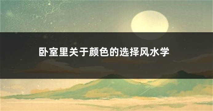 卧室里关于颜色的选择风水学