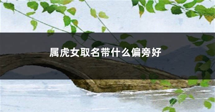 属虎女取名带什么偏旁好