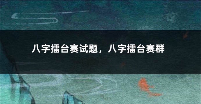 八字擂台赛试题，八字擂台赛群