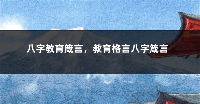 八字教育箴言，教育格言八字箴言