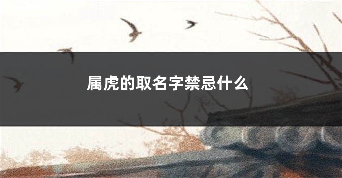 属虎的取名字禁忌什么