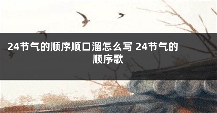 24节气的顺序顺口溜怎么写 24节气的顺序歌
