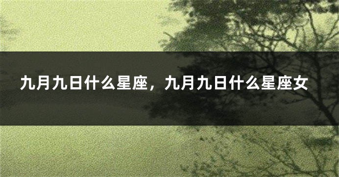 九月九日什么星座，九月九日什么星座女