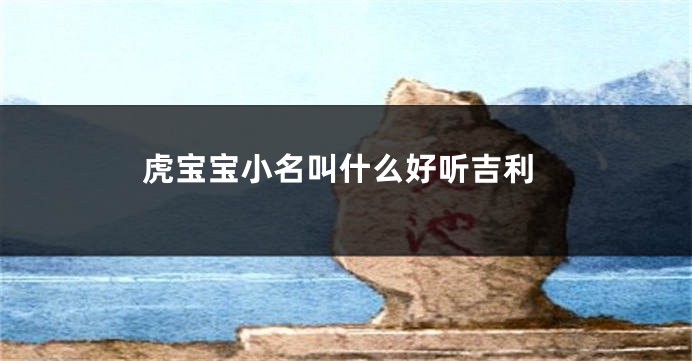 虎宝宝小名叫什么好听吉利
