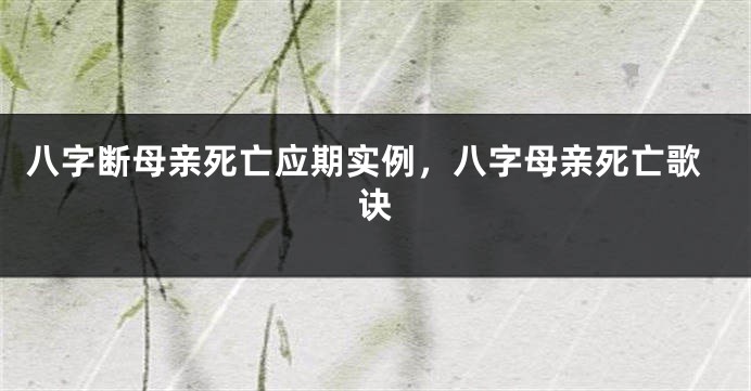 八字断母亲死亡应期实例,八字母亲死亡歌诀