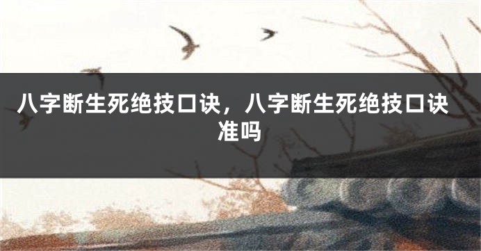 八字断生死绝技口诀，八字断生死绝技口诀准吗