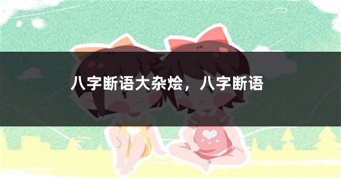 八字断语大杂烩，八字断语