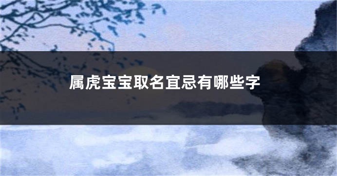 属虎宝宝取名宜忌有哪些字
