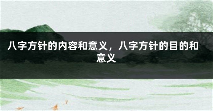 八字方针的内容和意义，八字方针的目的和意义