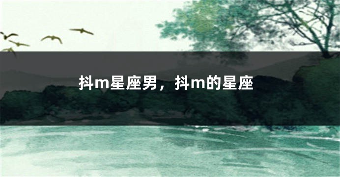 抖m星座男，抖m的星座