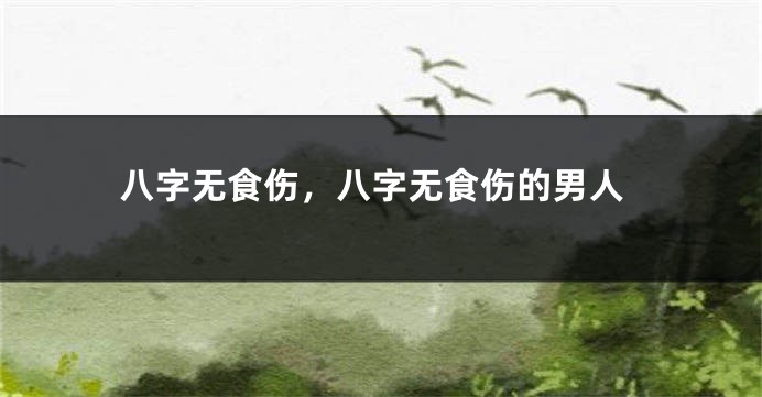 八字无食伤，八字无食伤的男人
