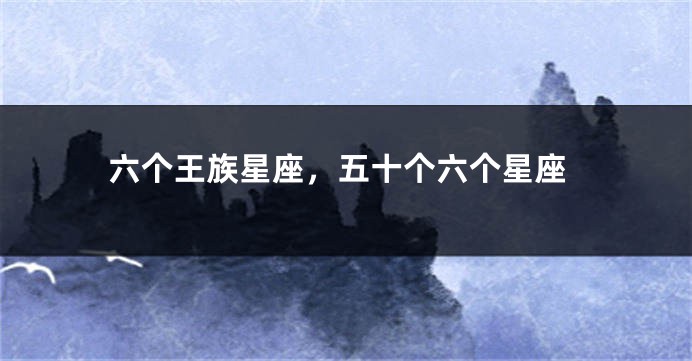 六个王族星座，五十个六个星座