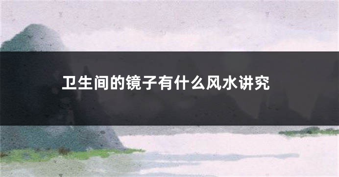 卫生间的镜子有什么风水讲究