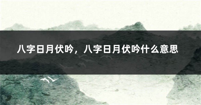 八字日月伏吟，八字日月伏吟什么意思