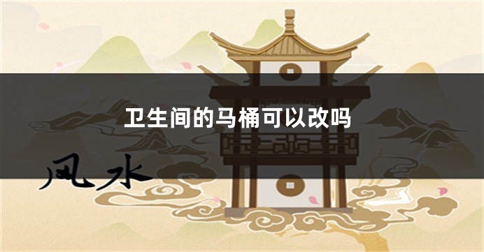 卫生间的马桶可以改吗