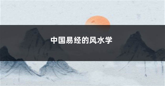 中国易经的风水学