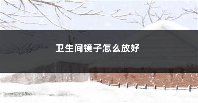 卫生间镜子怎么放好
