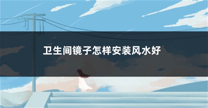 卫生间镜子怎样安装风水好