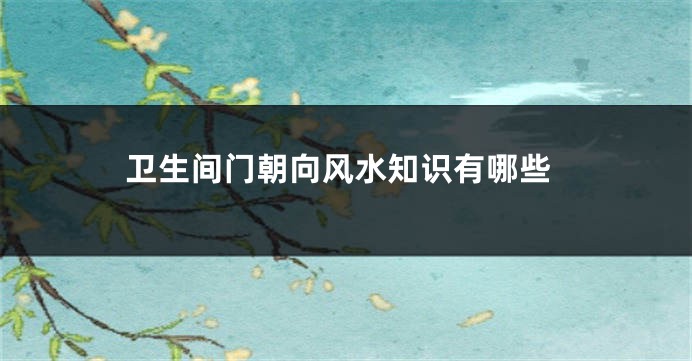 卫生间门朝向风水知识有哪些