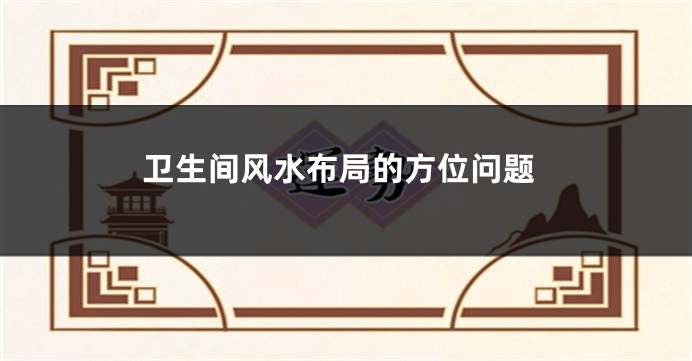 卫生间风水布局的方位问题