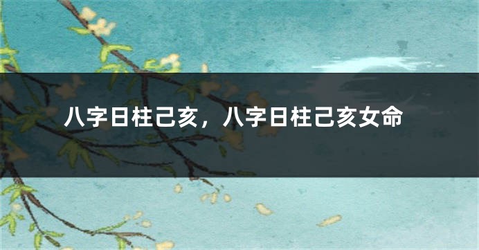 八字日柱己亥，八字日柱己亥女命