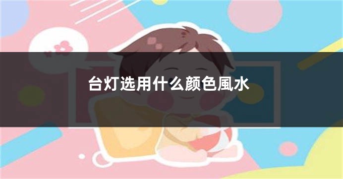 台灯选用什么颜色風水