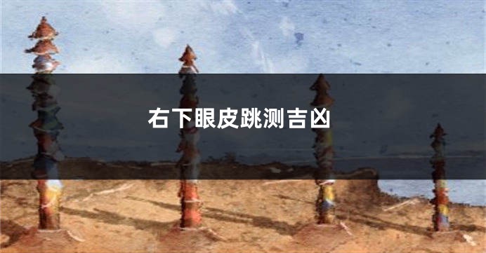 右下眼皮跳测吉凶