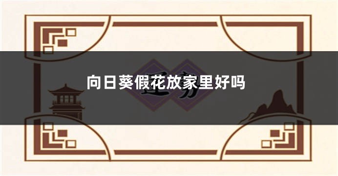 向日葵假花放家里好吗