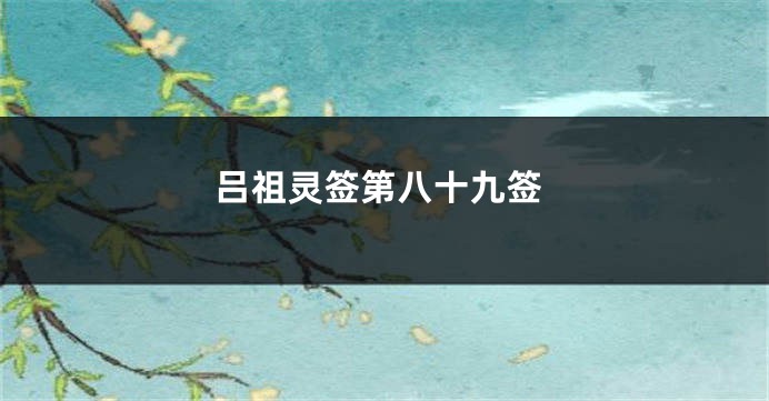 吕祖灵签第八十九签