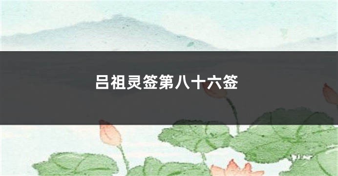 吕祖灵签第八十六签
