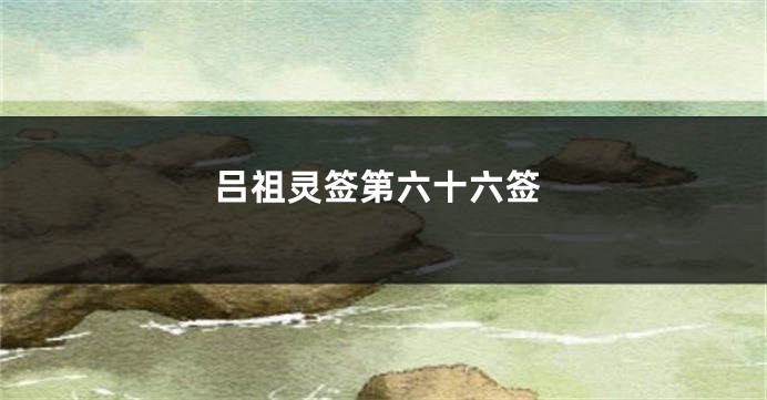 吕祖灵签第六十六签