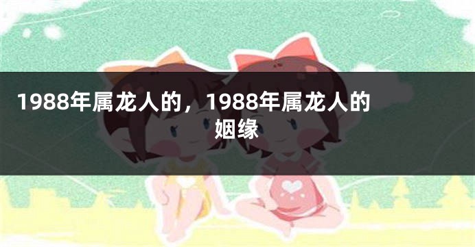 1988年属龙人的，1988年属龙人的姻缘
