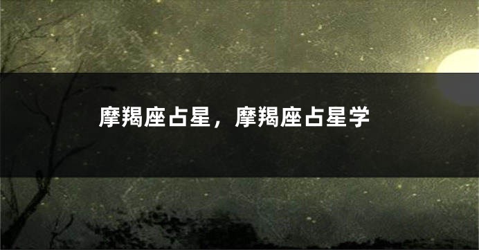 摩羯座占星，摩羯座占星学